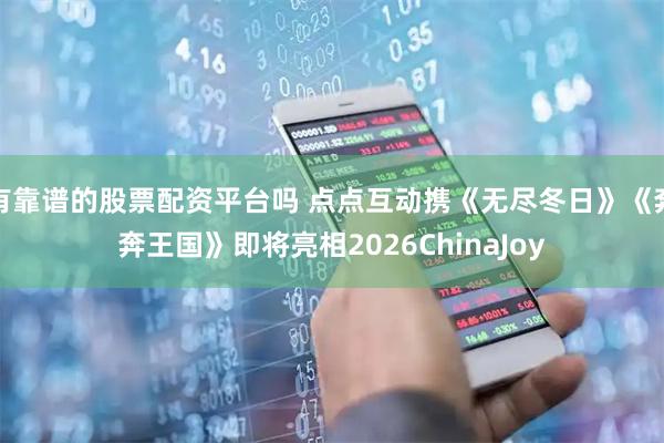 有靠谱的股票配资平台吗 点点互动携《无尽冬日》《奔奔王国》即将亮相2026ChinaJoy